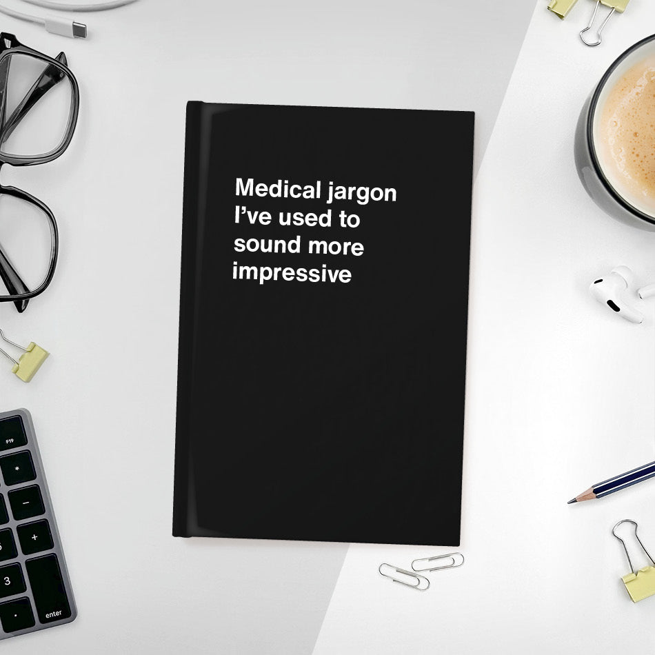 Medical jargon I’ve used to sound more impressive | WTF Notebooks