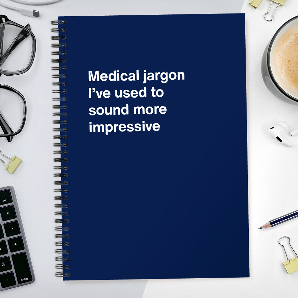 
                  
                    Medical jargon I’ve used to sound more impressive | WTF Notebooks
                  
                