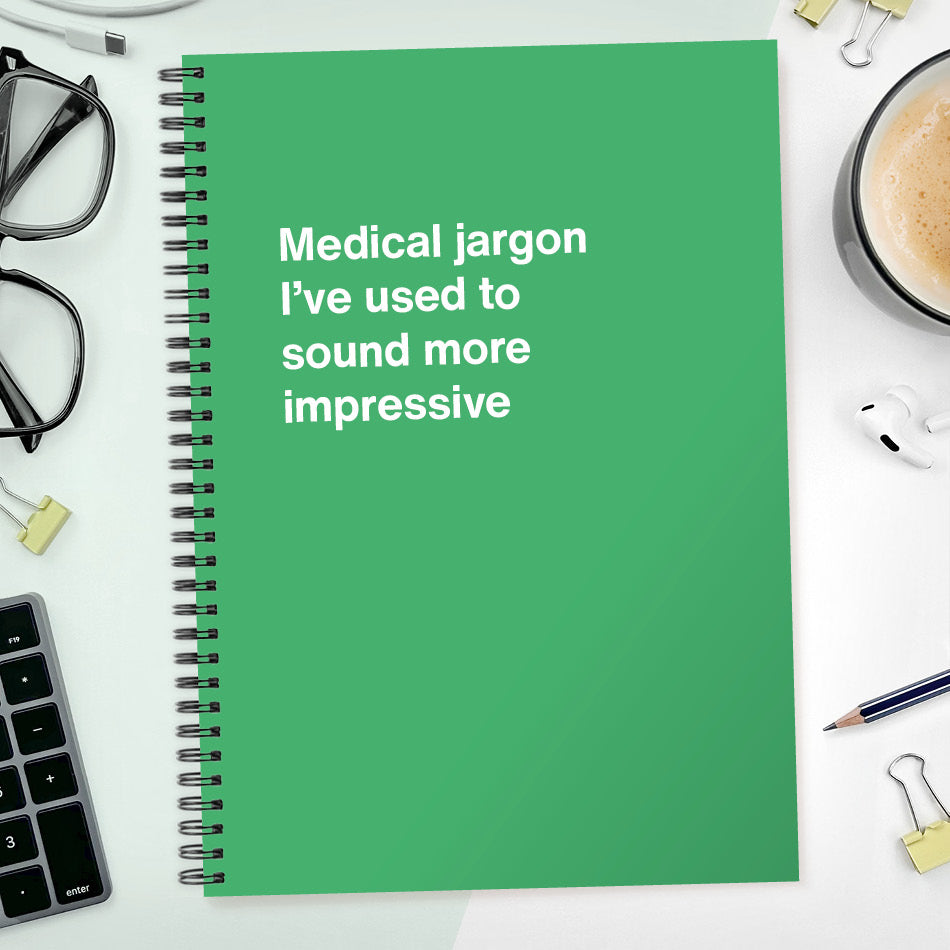 
                  
                    Medical jargon I’ve used to sound more impressive | WTF Notebooks
                  
                