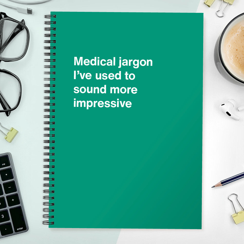 
                  
                    Medical jargon I’ve used to sound more impressive | WTF Notebooks
                  
                