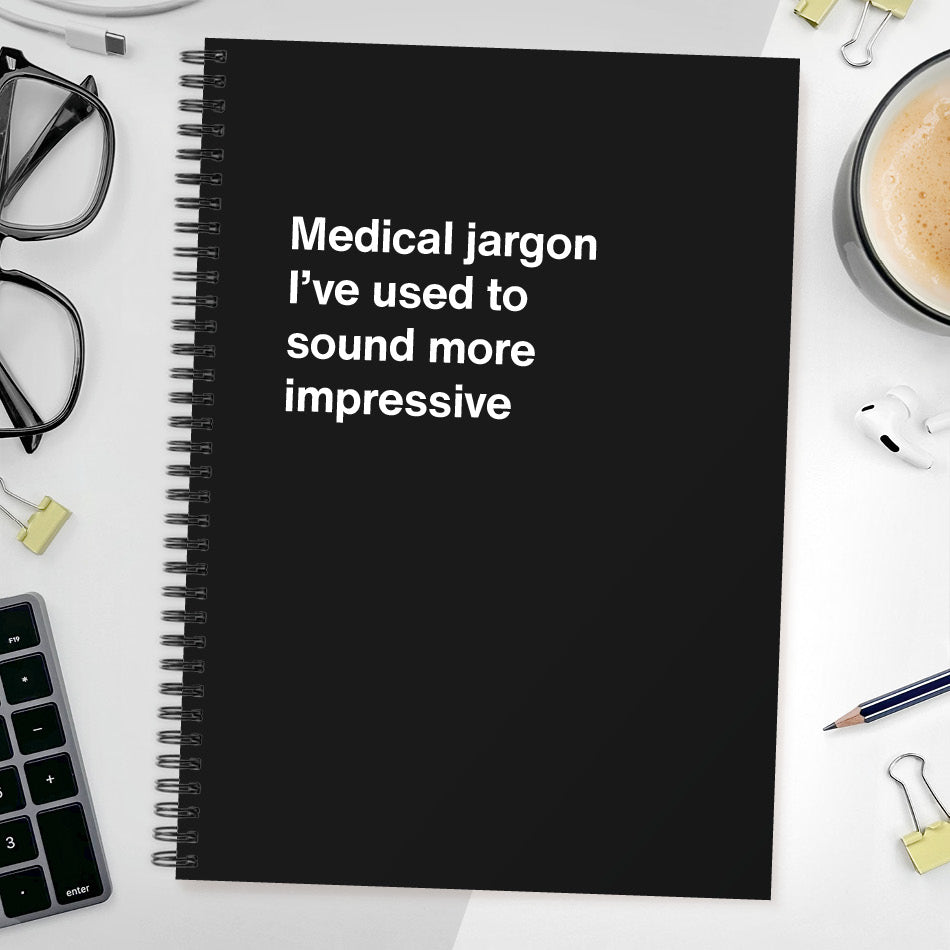 
                  
                    Medical jargon I’ve used to sound more impressive | WTF Notebooks
                  
                