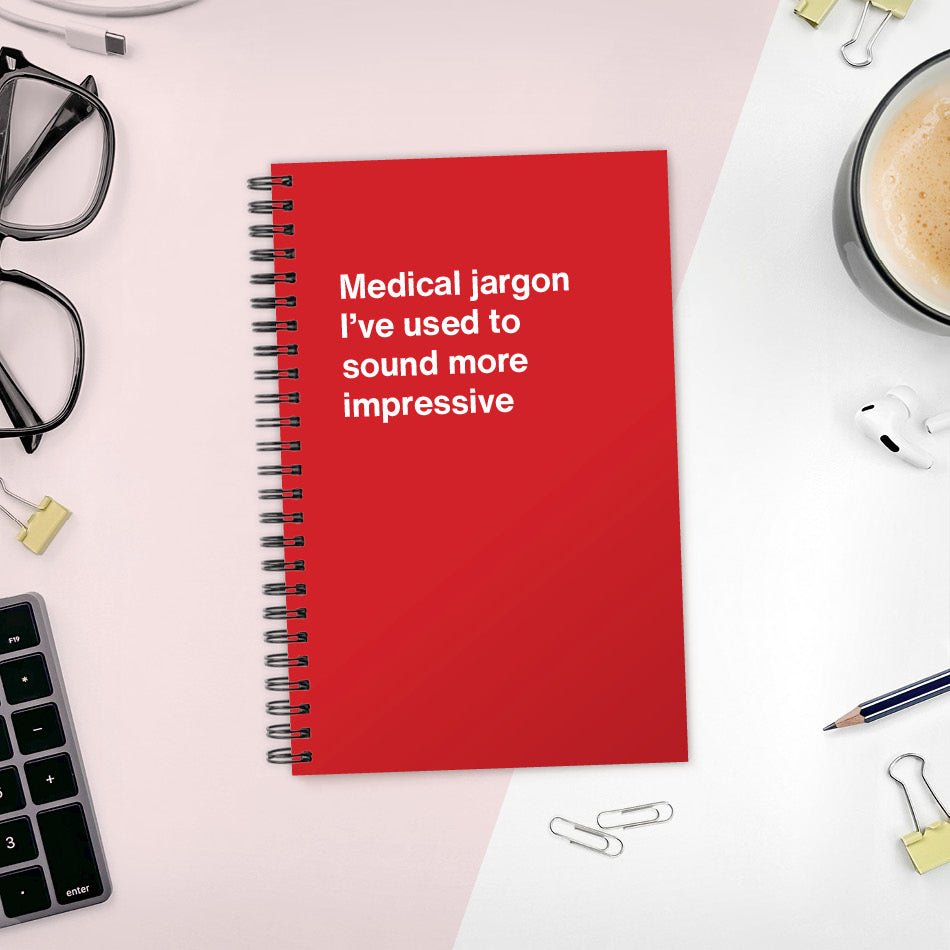 Medical jargon I’ve used to sound more impressive | WTF Notebooks