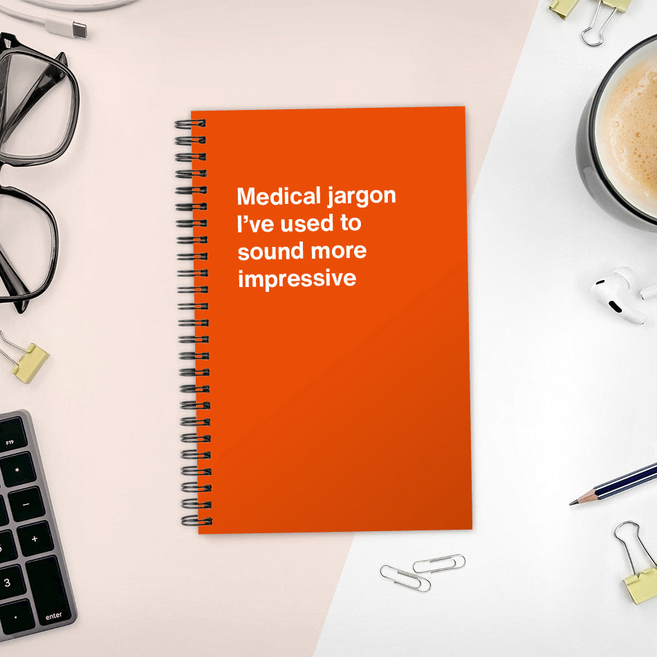 
                  
                    Medical jargon I’ve used to sound more impressive | WTF Notebooks
                  
                