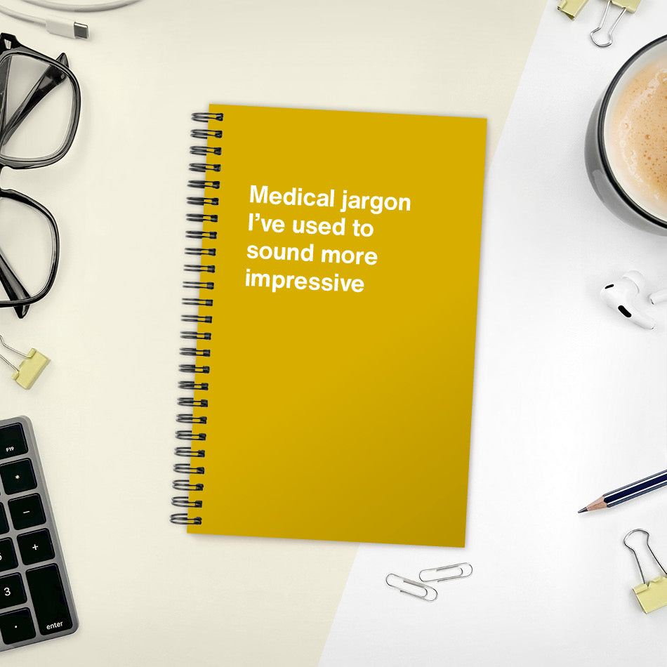 Medical jargon I’ve used to sound more impressive | WTF Notebooks