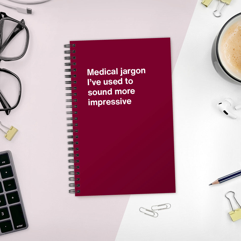 
                  
                    Medical jargon I’ve used to sound more impressive | WTF Notebooks
                  
                