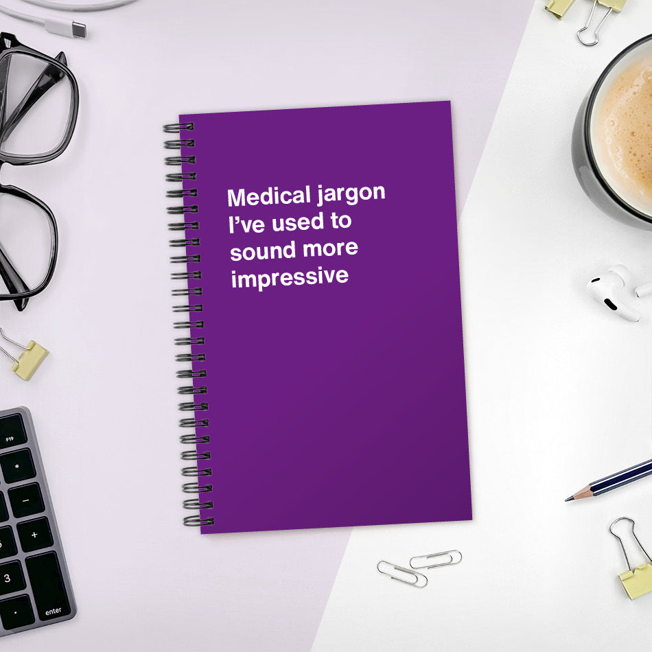 Medical jargon I’ve used to sound more impressive | WTF Notebooks