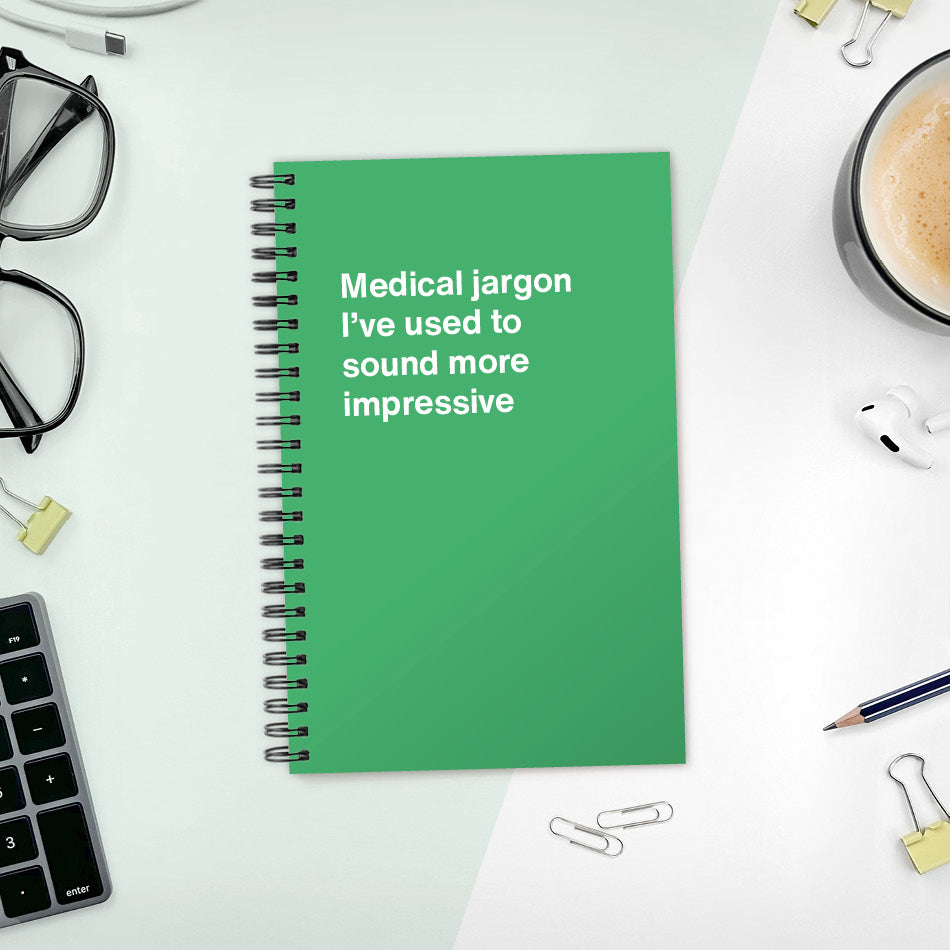 Medical jargon I’ve used to sound more impressive | WTF Notebooks