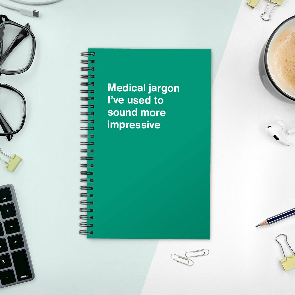 Medical jargon I’ve used to sound more impressive | WTF Notebooks