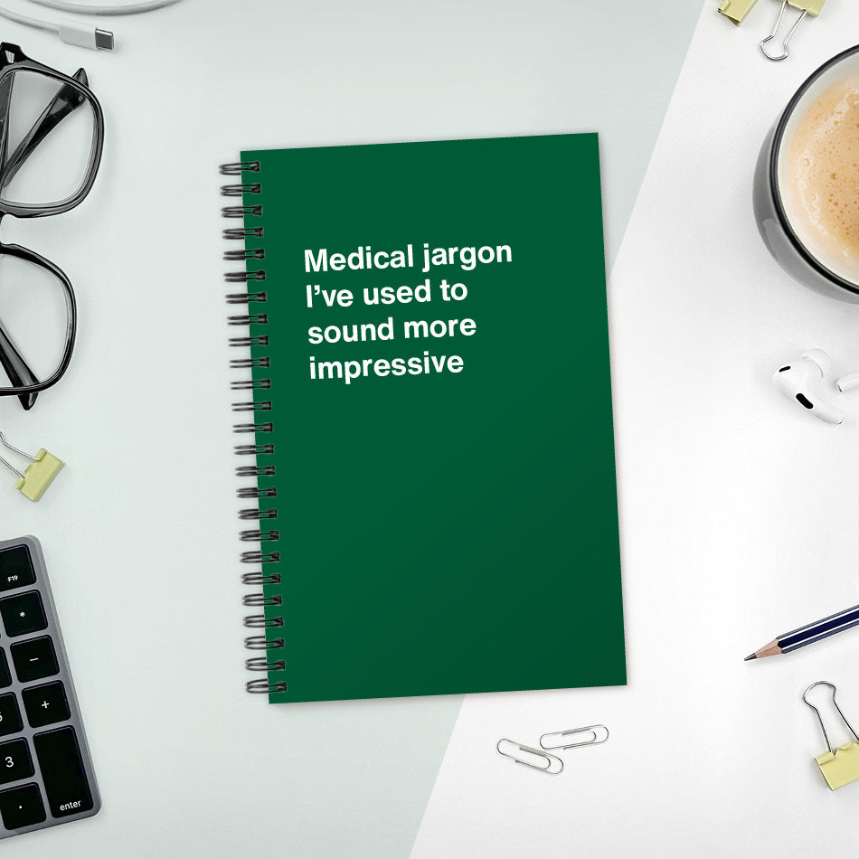 
                  
                    Medical jargon I’ve used to sound more impressive | WTF Notebooks
                  
                