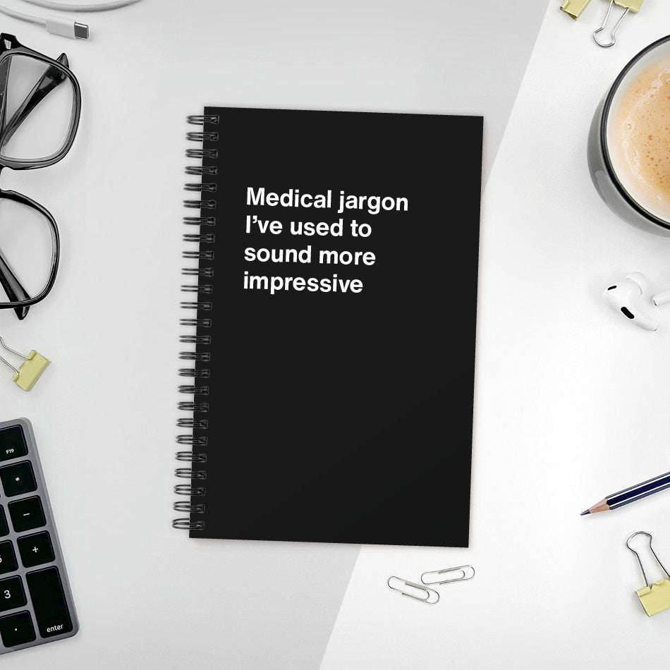 Medical jargon I’ve used to sound more impressive | WTF Notebooks