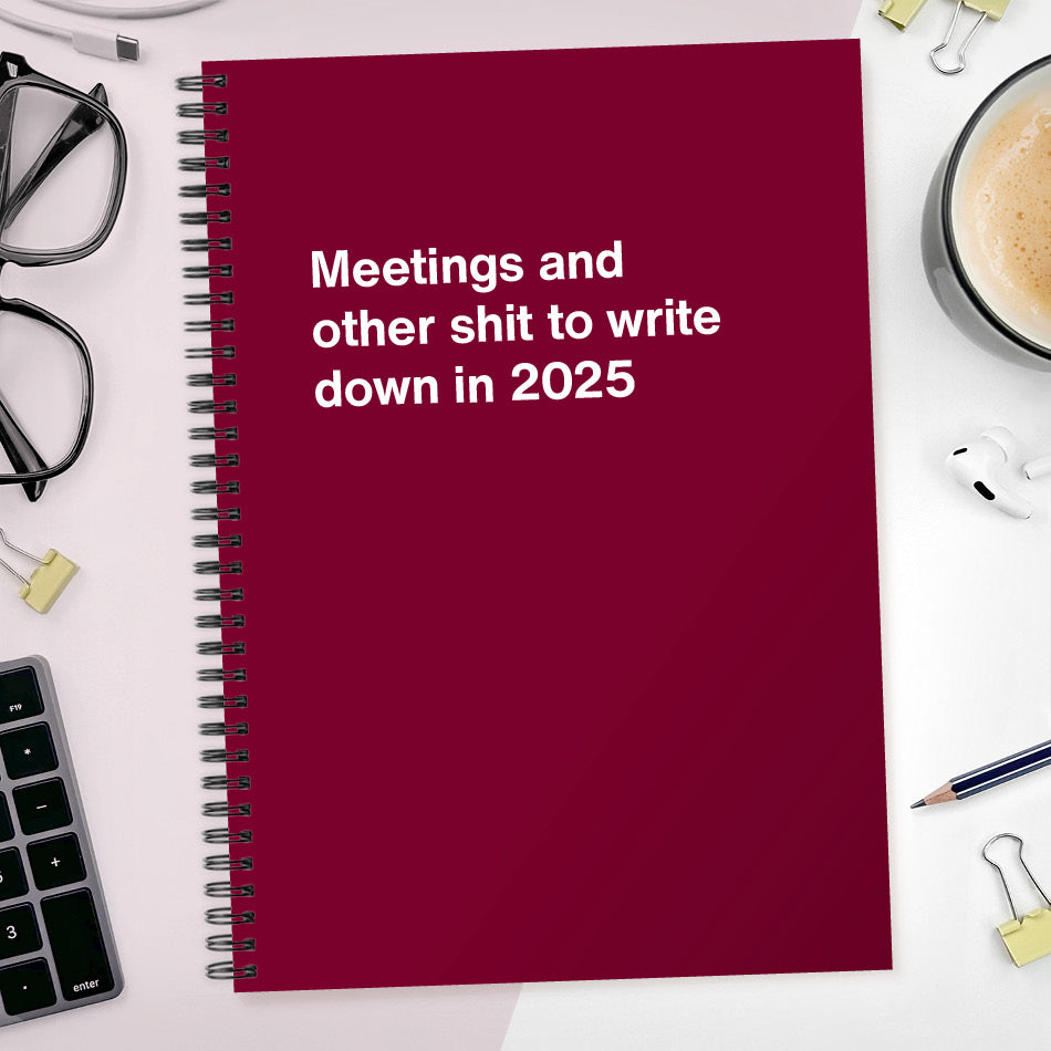 
                  
                    Meetings and other shit to write down in 2025
                  
                