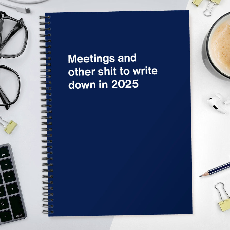 Meetings and other shit to write down in 2025