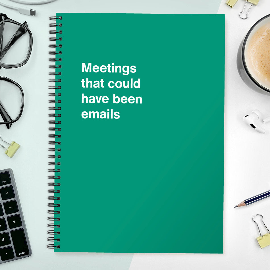 Meetings that could have been emails | WTF Notebooks
