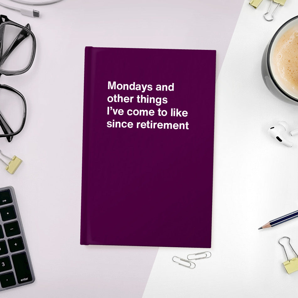 
                  
                    Mondays and other things I’ve come to like since retirement | WTF Notebooks
                  
                