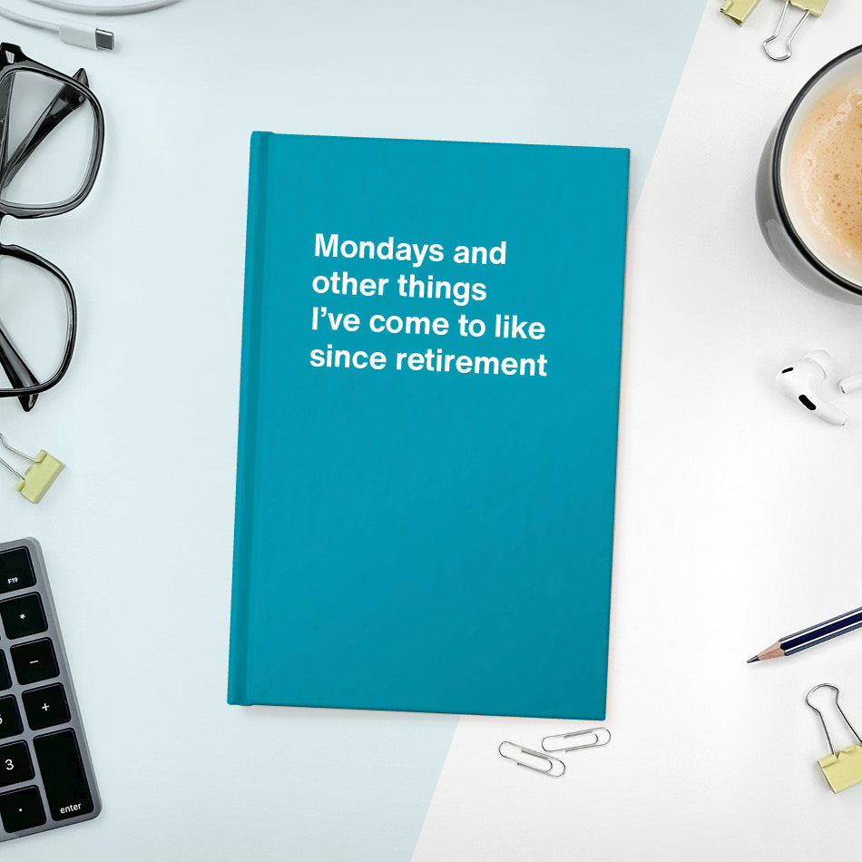 
                  
                    Mondays and other things I’ve come to like since retirement | WTF Notebooks
                  
                