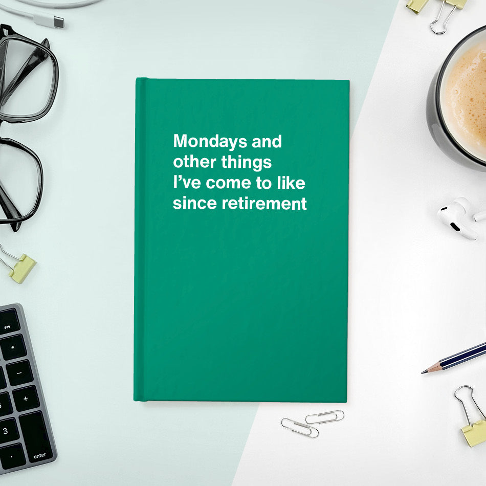 
                  
                    Mondays and other things I’ve come to like since retirement | WTF Notebooks
                  
                