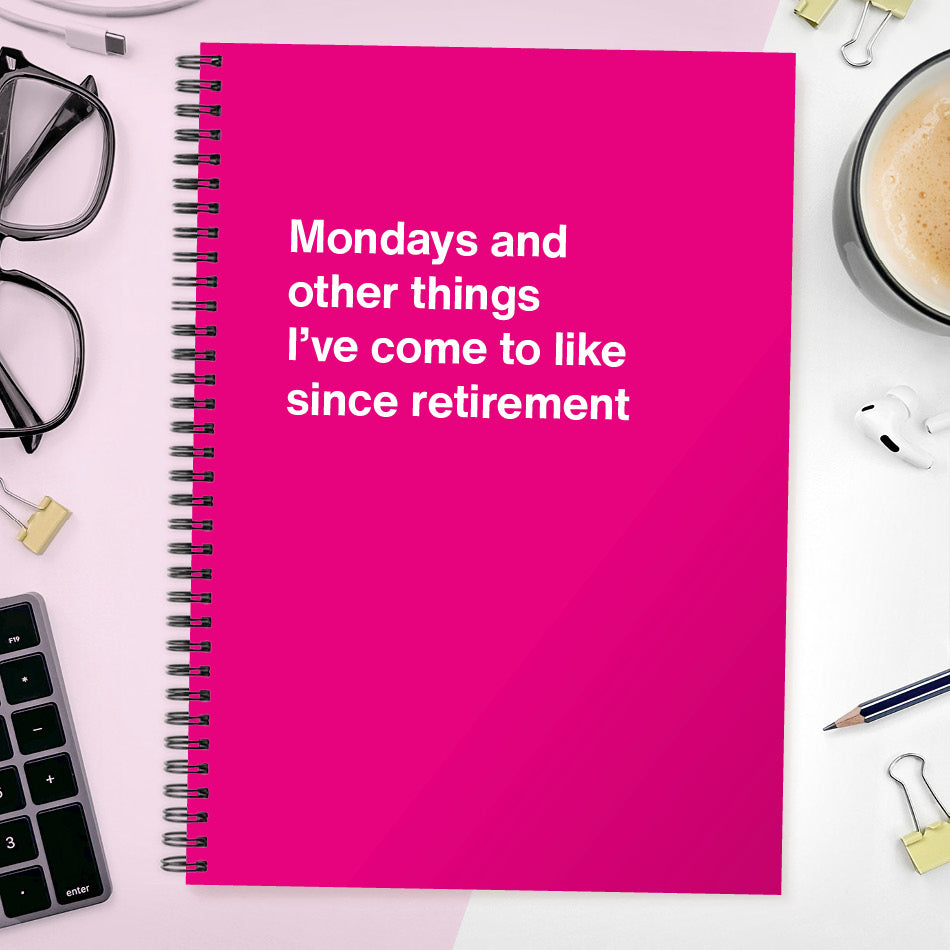 
                  
                    Mondays and other things I’ve come to like since retirement | WTF Notebooks
                  
                