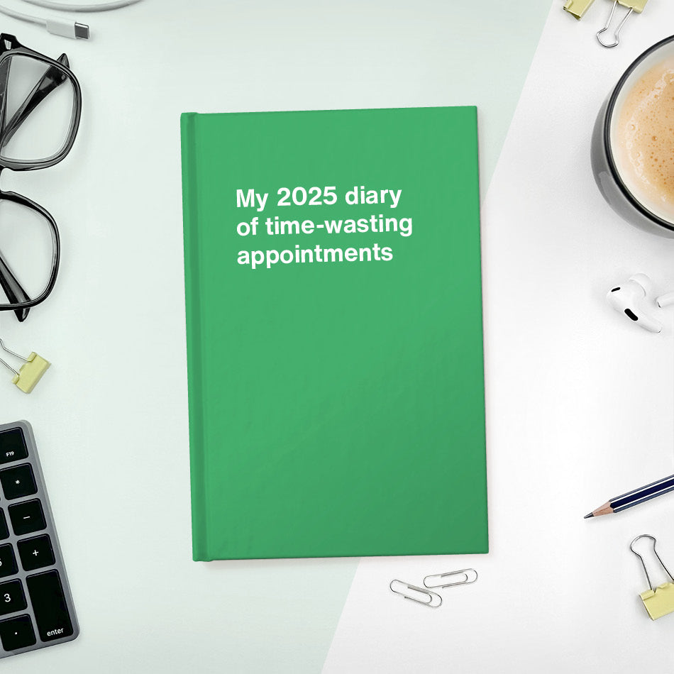 
                  
                    My 2025 diary of time-wasting appointments
                  
                