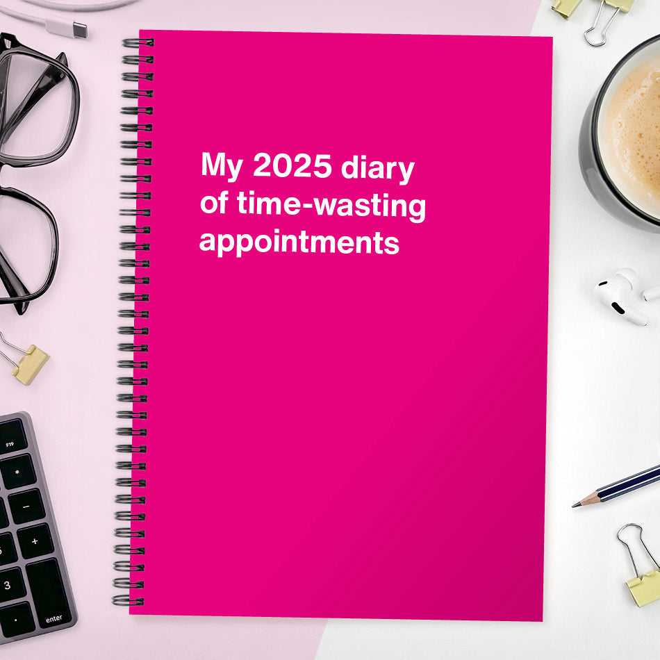 
                  
                    My 2025 diary of time-wasting appointments
                  
                