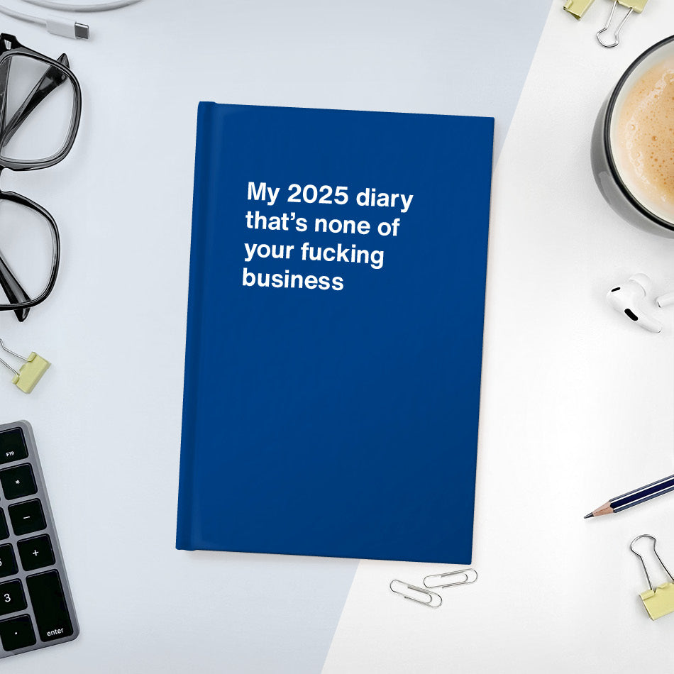 
                  
                    My 2025 diary that's none of your fucking business
                  
                