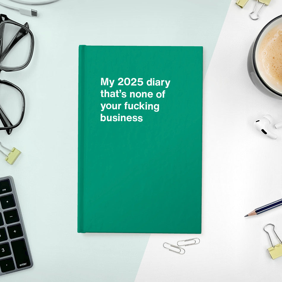 My 2025 diary that's none of your fucking business