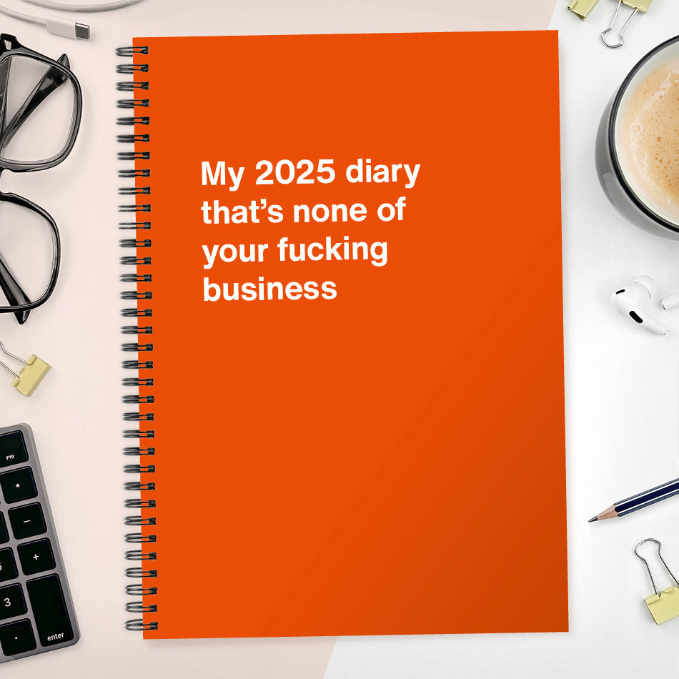 My 2025 diary that's none of your fucking business