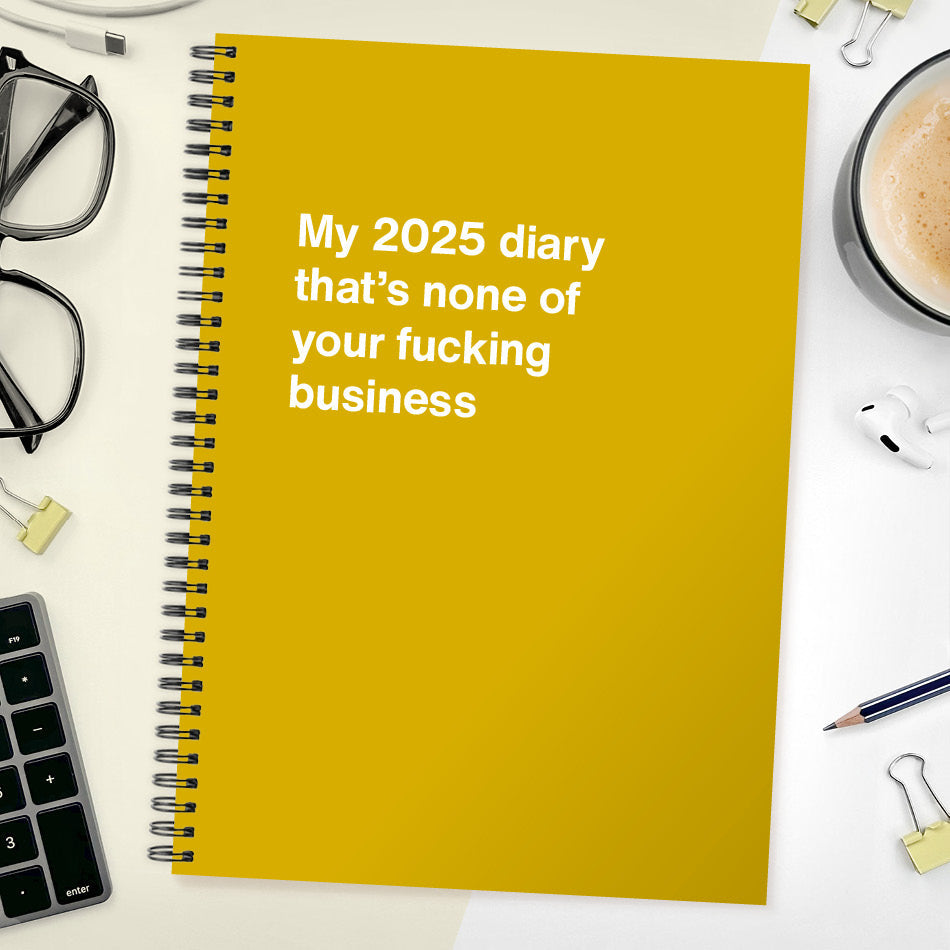 My 2025 diary that's none of your fucking business