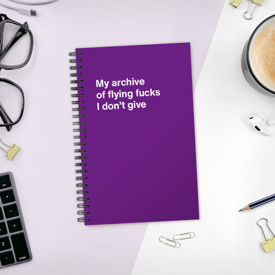 
                  
                    My archive of flying fucks I don’t give | WTF Notebooks
                  
                