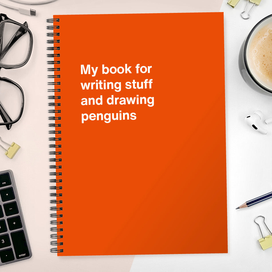 My book for writing stuff and drawing penguins | WTF Notebooks