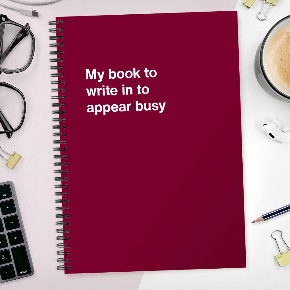 
                  
                    My book to write in to appear busy | WTF Notebooks
                  
                