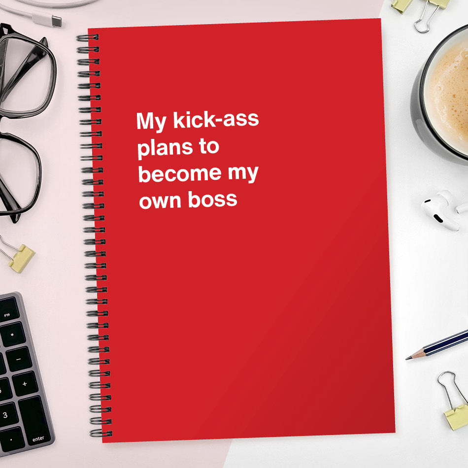 My kick-ass plans to become my own boss | WTF Notebooks