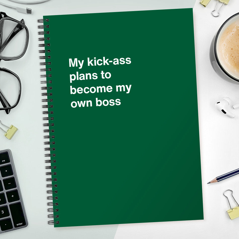 My kick-ass plans to become my own boss | WTF Notebooks