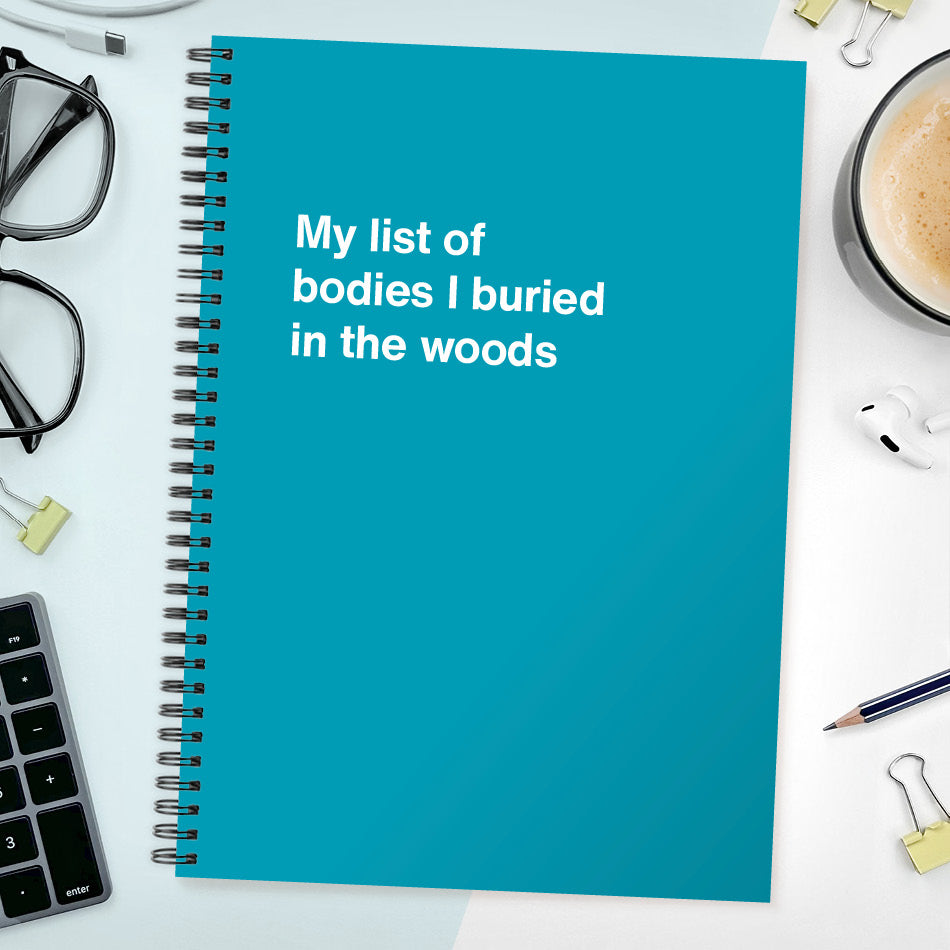 My list of bodies I buried in the woods | WTF Notebooks