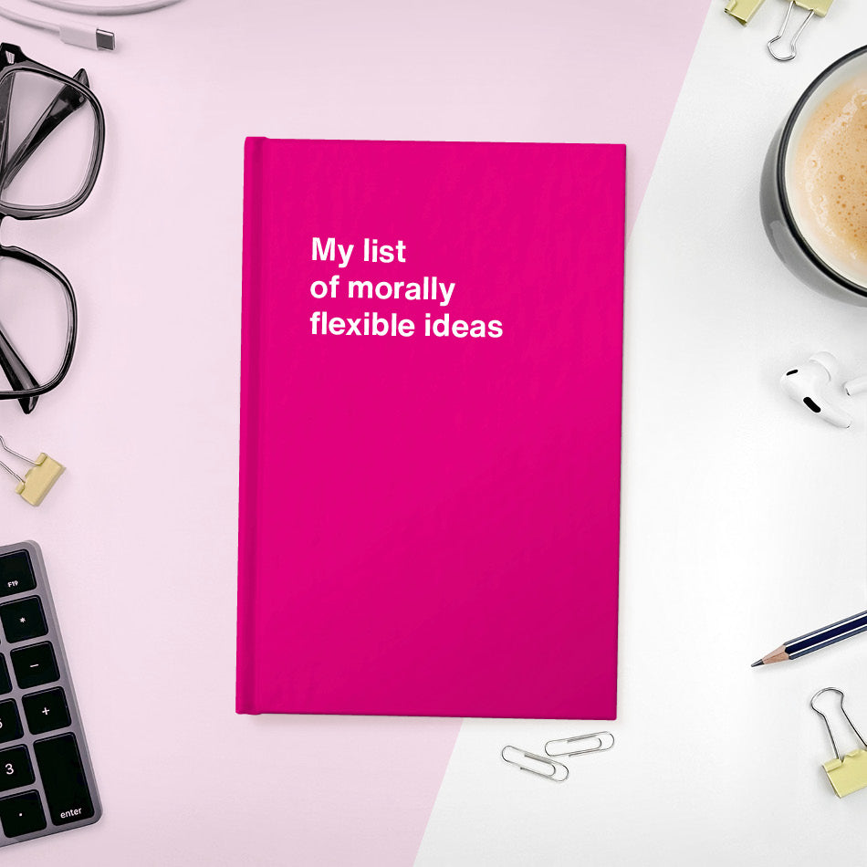 
                  
                    My list of morally flexible ideas | WTF Notebooks
                  
                