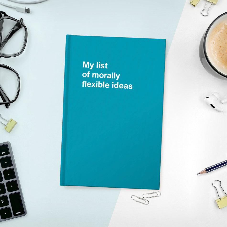 
                  
                    My list of morally flexible ideas | WTF Notebooks
                  
                