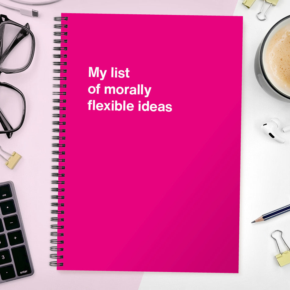 
                  
                    My list of morally flexible ideas | WTF Notebooks
                  
                