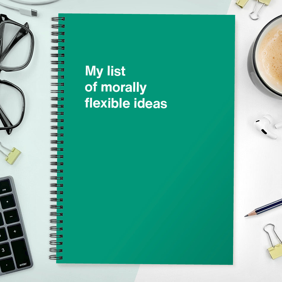 
                  
                    My list of morally flexible ideas | WTF Notebooks
                  
                