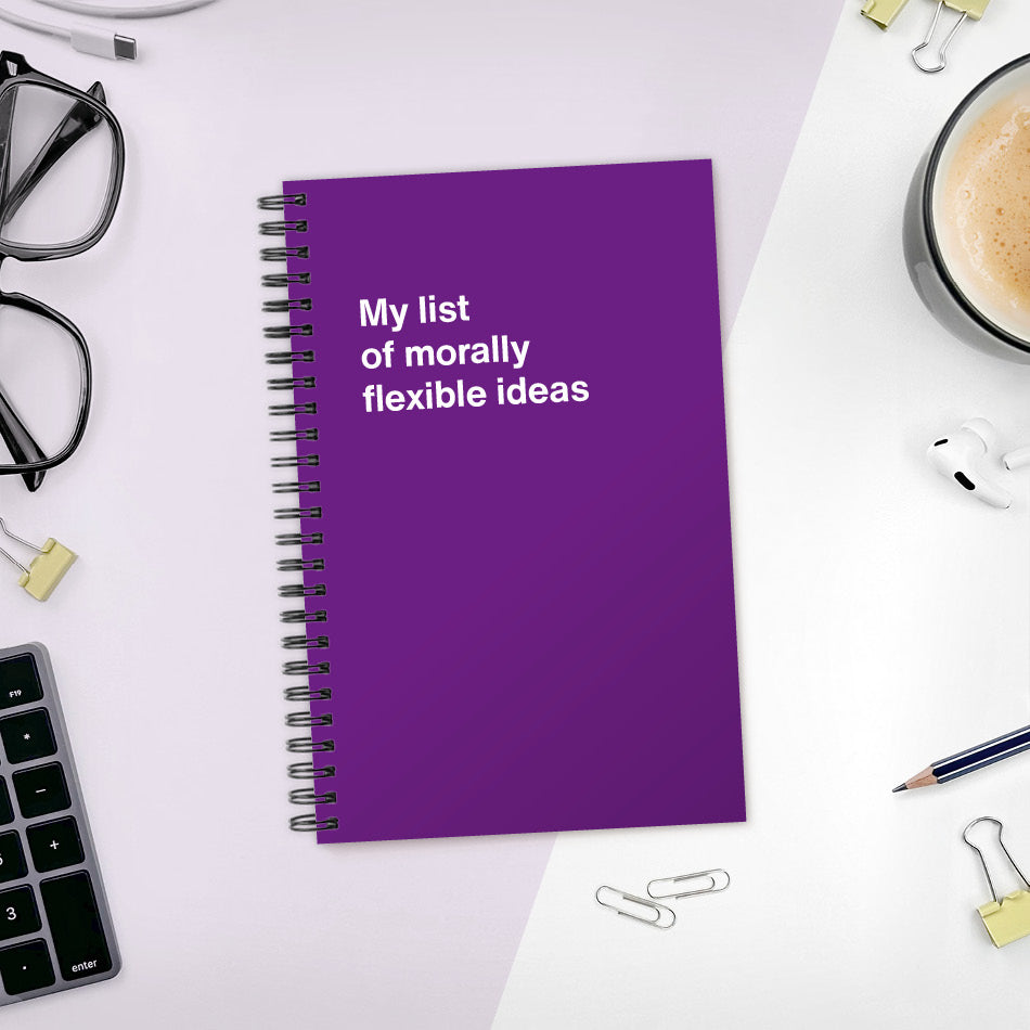 
                  
                    My list of morally flexible ideas | WTF Notebooks
                  
                