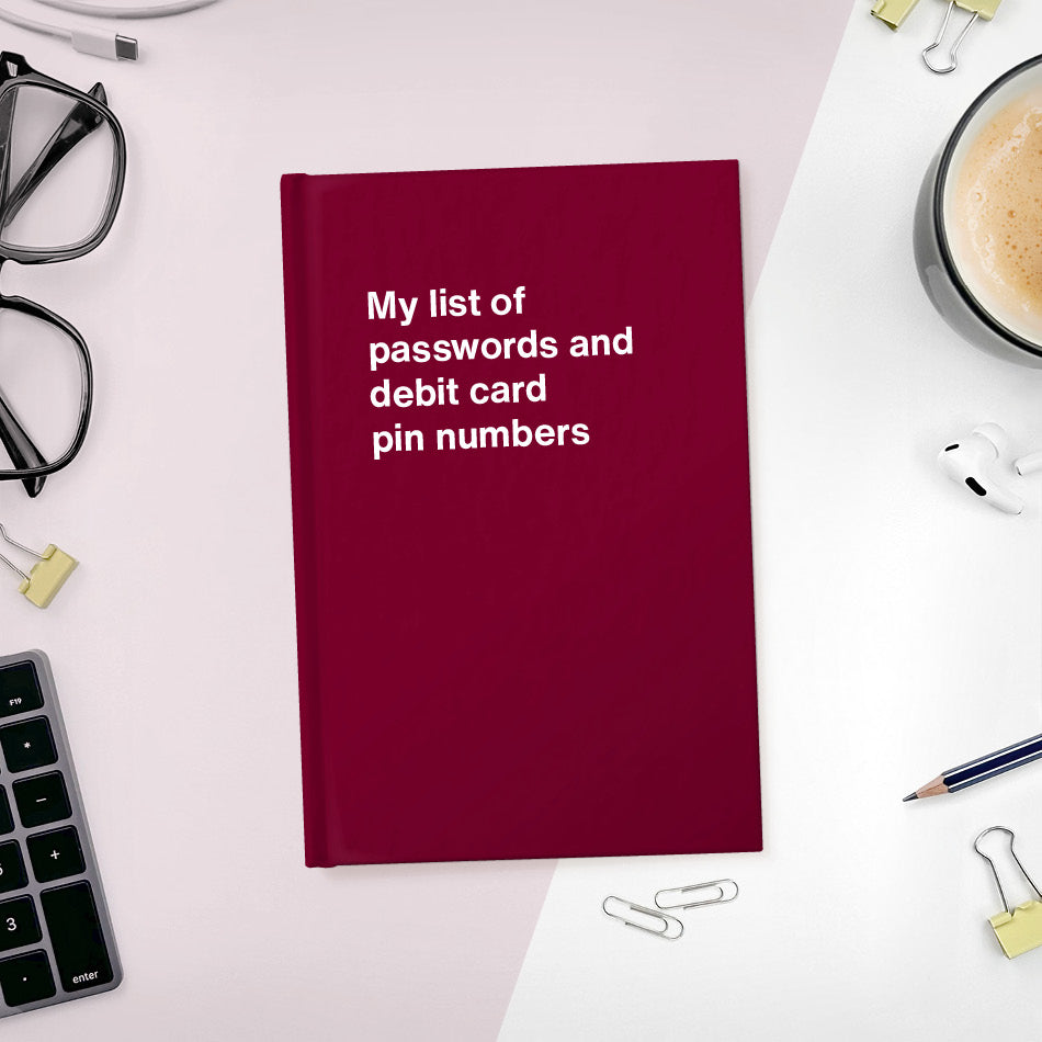 
                  
                    My list of passwords and debit card pin numbers | WTF Notebooks
                  
                
