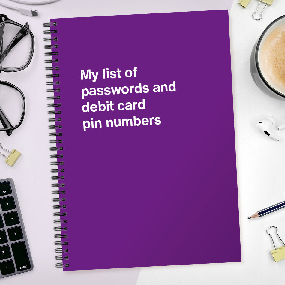My list of passwords and debit card pin numbers | WTF Notebooks