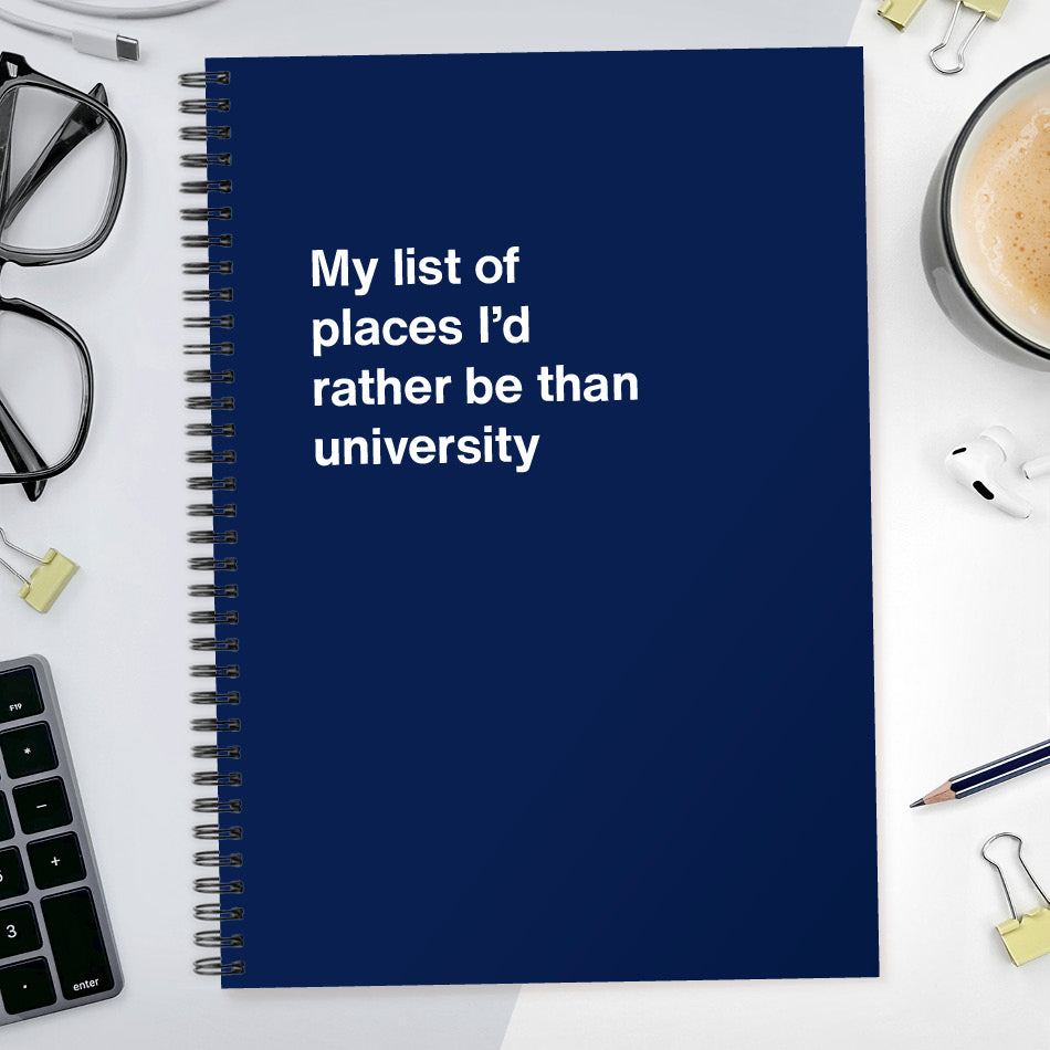 
                  
                    My list of places I’d rather be than university | WTF Notebooks
                  
                