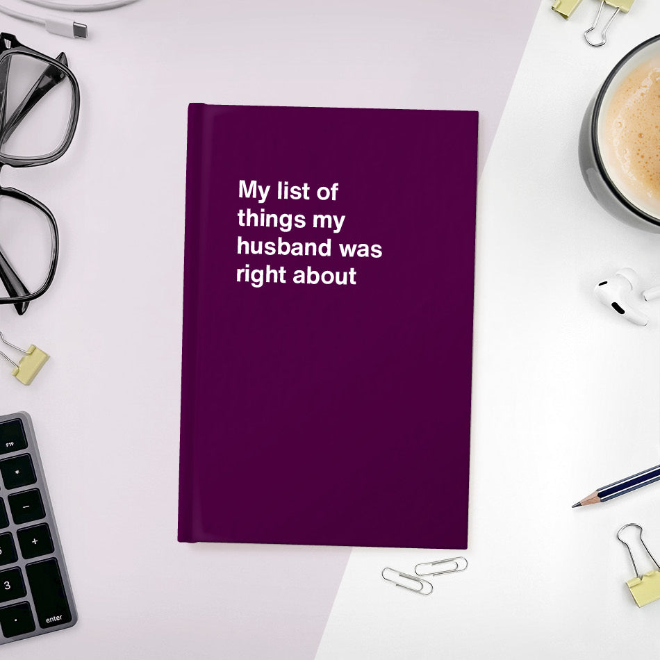 
                  
                    My list of things my husband was right about | WTF Notebooks
                  
                