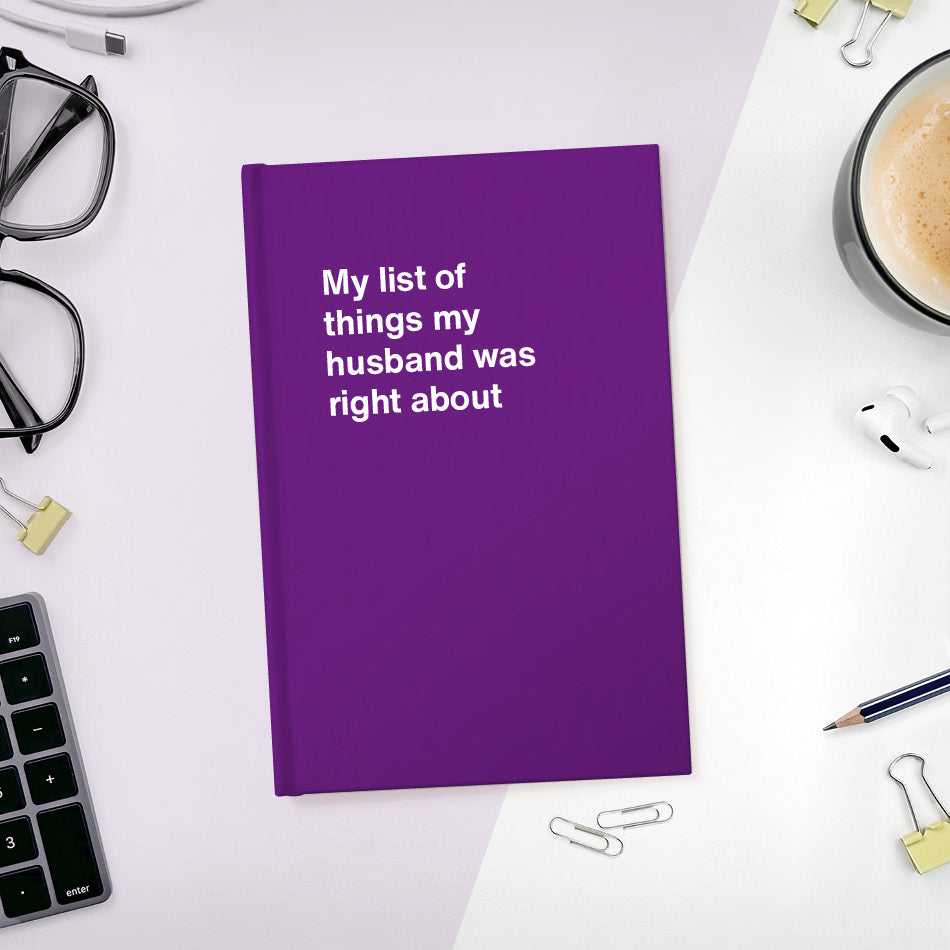 
                  
                    My list of things my husband was right about | WTF Notebooks
                  
                