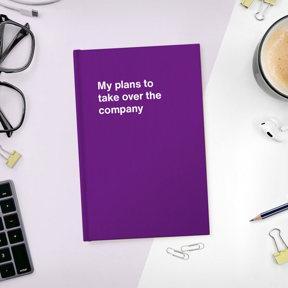 My plans to take over the company | WTF Notebooks