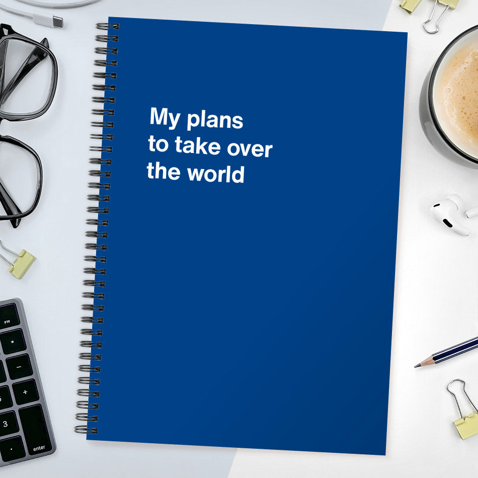 My plans to take over the world | WTF Notebooks