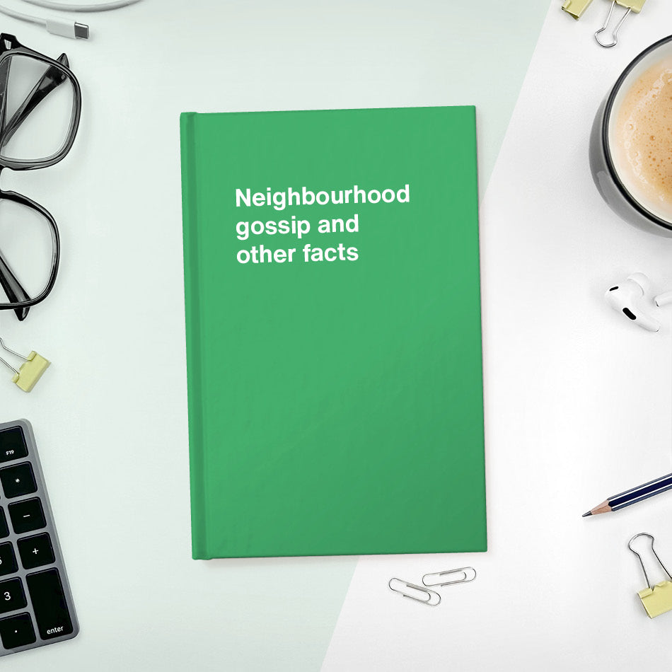 Neighbourhood gossip and other facts | WTF Notebooks