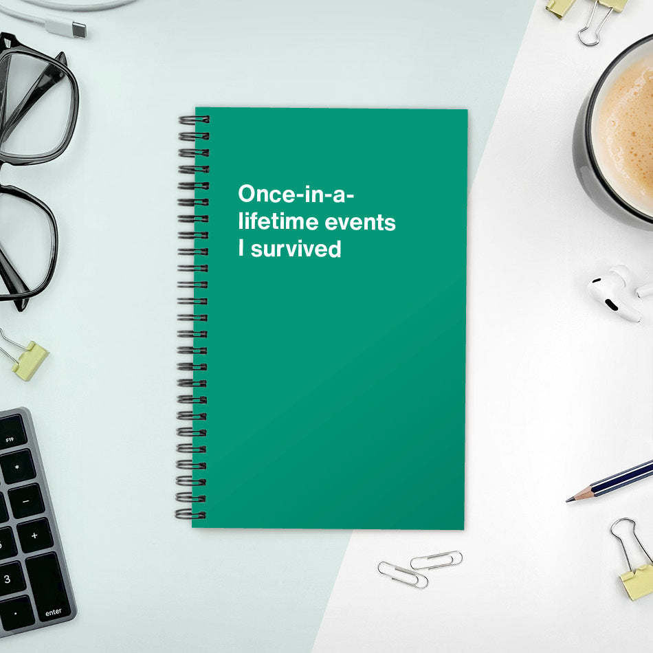 Once-in-a-lifetime events I survived | WTF Notebooks