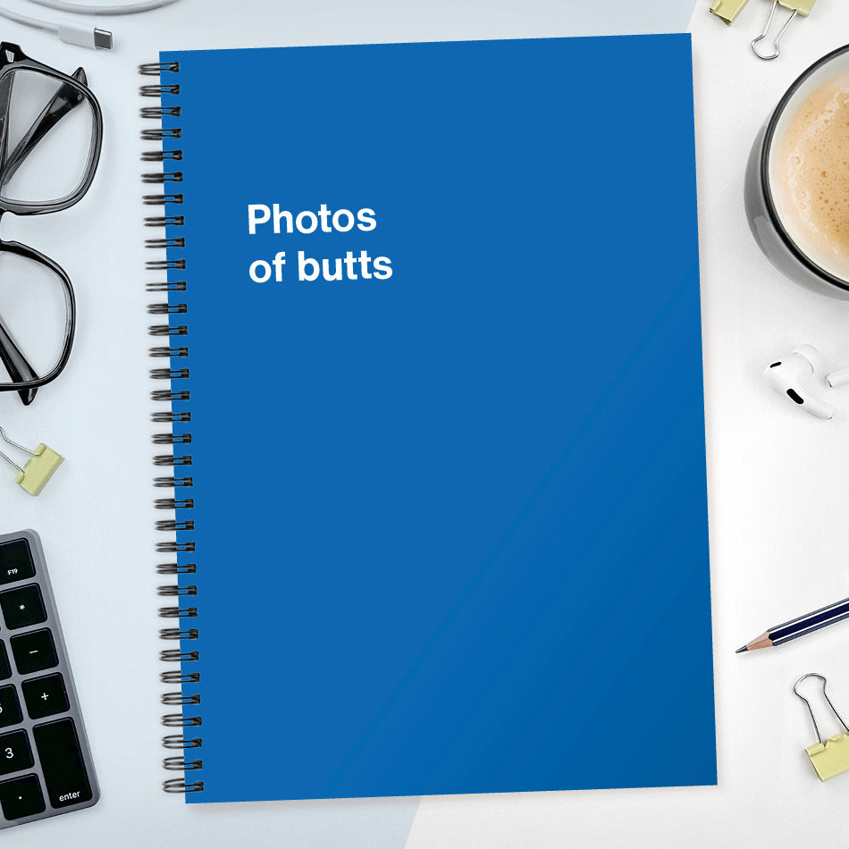 Photos of butts | WTF Notebooks