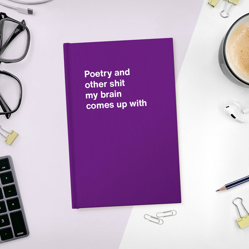 Poetry and other shit my brain comes up with | WTF Notebooks