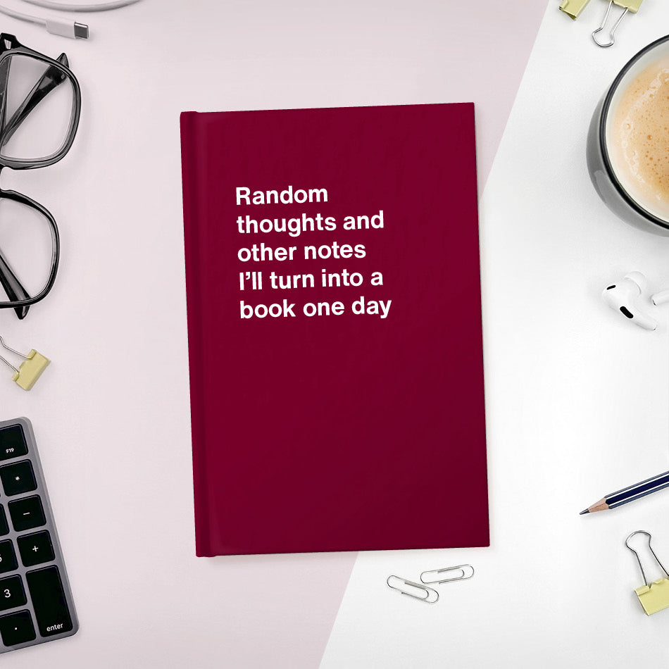 Random thoughts and other notes I’ll turn into a book one day | WTF Notebooks